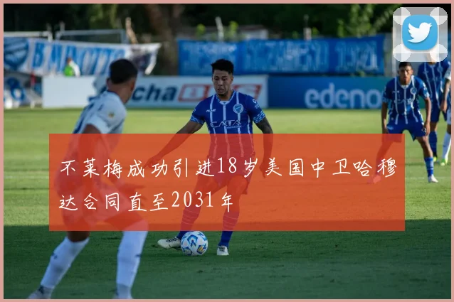不莱梅成功引进18岁美国中卫哈穆达合同直至2031年